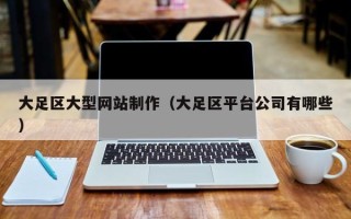 黔西南大足区大型网站制作（大足区平台公司有哪些）