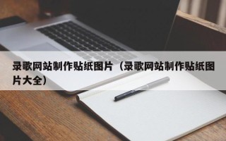 黔西南录歌网站制作贴纸图片（录歌网站制作贴纸图片大全）