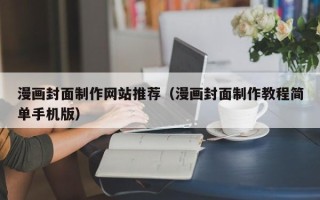 黔西南漫画封面制作网站推荐（漫画封面制作教程简单手机版）